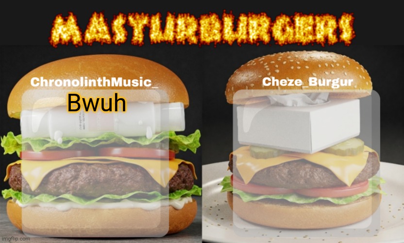 Masturburgers | Bwuh | image tagged in masturburgers | made w/ Imgflip meme maker