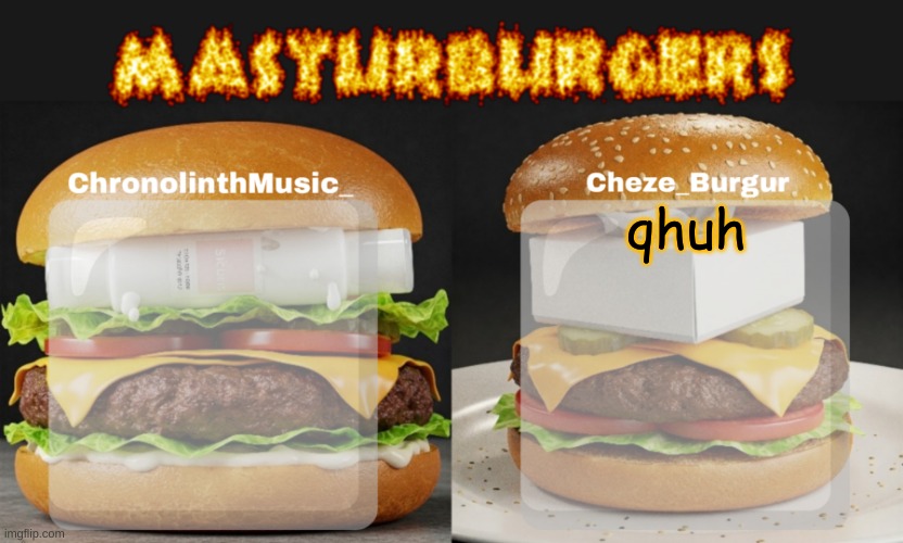 Masturburgers | qhuh | image tagged in masturburgers | made w/ Imgflip meme maker