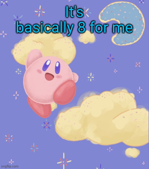 Kirby silly | It's basically 8 for me | image tagged in kirby silly | made w/ Imgflip meme maker