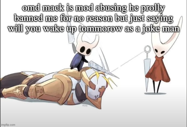 +HALLOWNESS | omd mack is mod abusing he prolly banned me for no reason but just saying will you wake up tommorow as a joke man | image tagged in hallowness | made w/ Imgflip meme maker