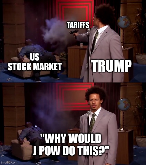 Eric Andre shooter | TARIFFS; US STOCK MARKET; TRUMP; "WHY WOULD J POW DO THIS?" | image tagged in eric andre shooter | made w/ Imgflip meme maker