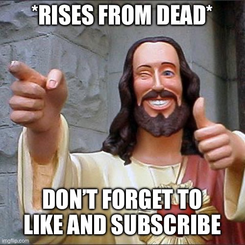 The OG Creator | *RISES FROM DEAD*; DON’T FORGET TO LIKE AND SUBSCRIBE | image tagged in memes,buddy christ | made w/ Imgflip meme maker