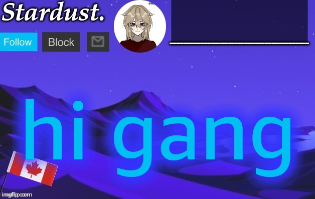 stardust temp 3 | hi gang | image tagged in stardust temp 3 | made w/ Imgflip meme maker