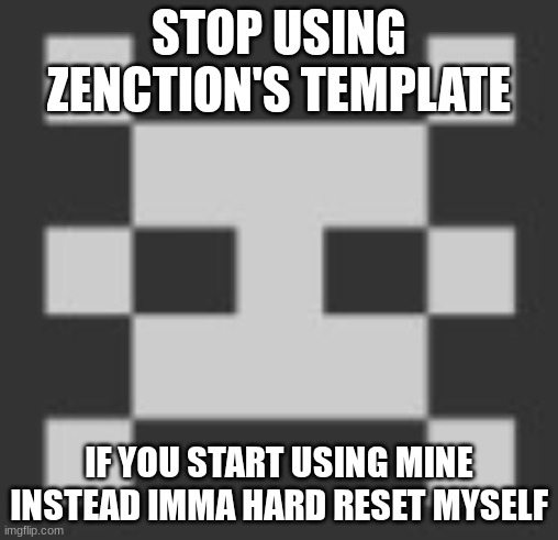 PointBot's announcement template | STOP USING ZENCTION'S TEMPLATE; IF YOU START USING MINE INSTEAD IMMA HARD RESET MYSELF | image tagged in pointbot's announcement template | made w/ Imgflip meme maker