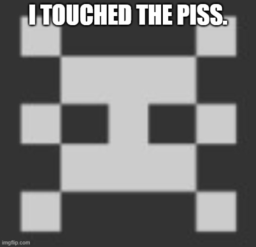 yez | I TOUCHED THE PISS. | image tagged in pointbot's announcement template | made w/ Imgflip meme maker