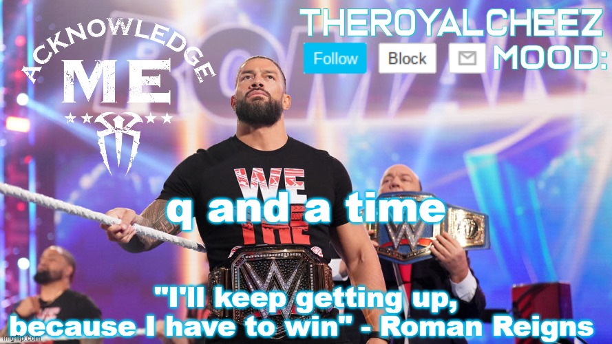 Cheez's Roman Reigns Temp V3 | q and a time | image tagged in cheez's roman reigns temp v3 | made w/ Imgflip meme maker