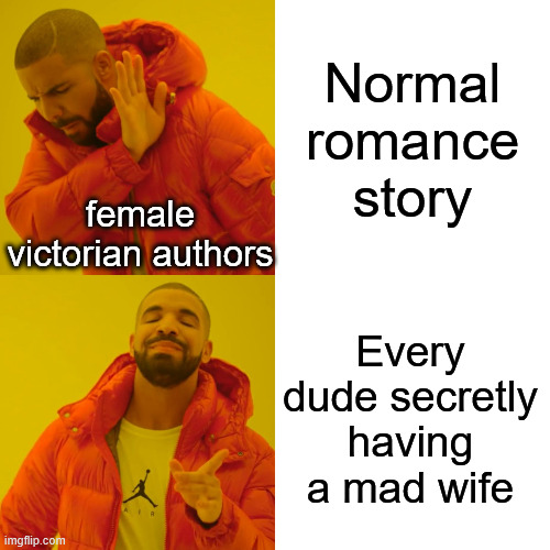 Drake Hotline Bling | Normal romance story; female victorian authors; Every dude secretly having a mad wife | image tagged in memes,drake hotline bling | made w/ Imgflip meme maker