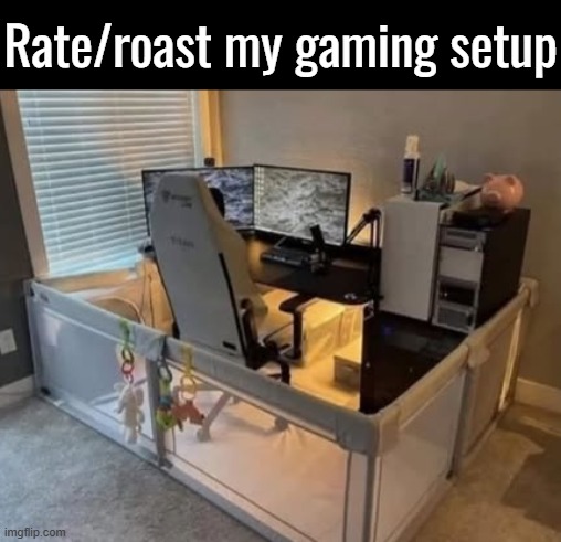 Rate/roast my gaming setup | image tagged in not actually mine obvi,or iz it | made w/ Imgflip meme maker
