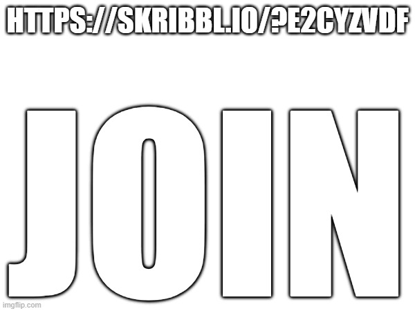 https://skribbl.io/?E2CYZvDf | HTTPS://SKRIBBL.IO/?E2CYZVDF; JOIN | made w/ Imgflip meme maker