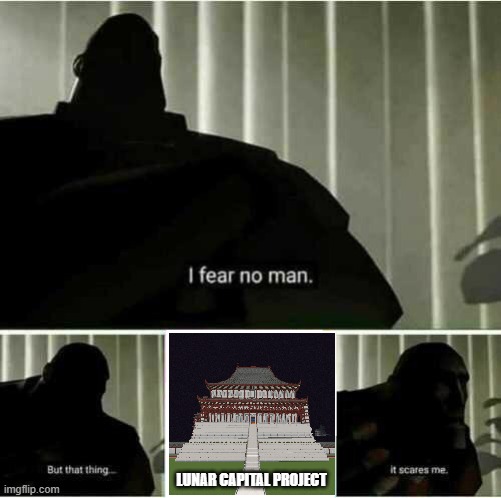 I fear no man | LUNAR CAPITAL PROJECT | image tagged in i fear no man | made w/ Imgflip meme maker