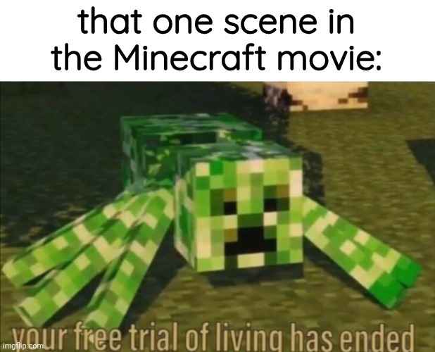 Lol | that one scene in the Minecraft movie: | image tagged in your free trial of living has ended | made w/ Imgflip meme maker