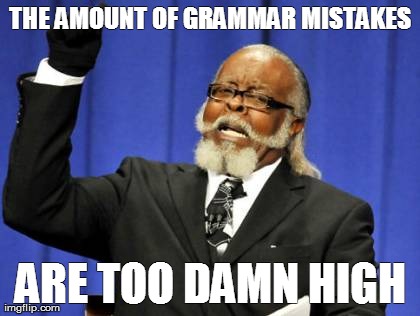 Too Damn High Meme | THE AMOUNT OF GRAMMAR MISTAKES ARE TOO DAMN HIGH | image tagged in memes,too damn high | made w/ Imgflip meme maker