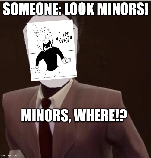 Custom Spy Mask | SOMEONE: LOOK MINORS! MINORS, WHERE!? | image tagged in custom spy mask | made w/ Imgflip meme maker