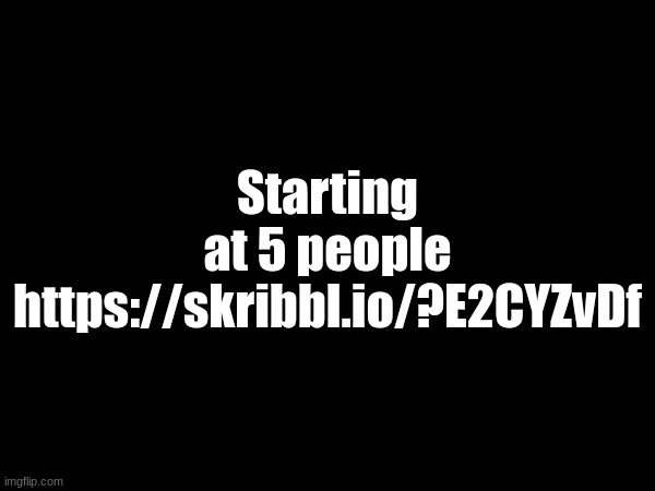 Starting at 5 people
https://skribbl.io/?E2CYZvDf | made w/ Imgflip meme maker