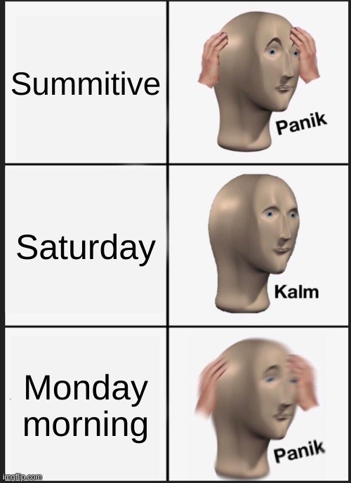 Monays | Summitive; Saturday; Monday morning | image tagged in memes,panik kalm panik | made w/ Imgflip meme maker