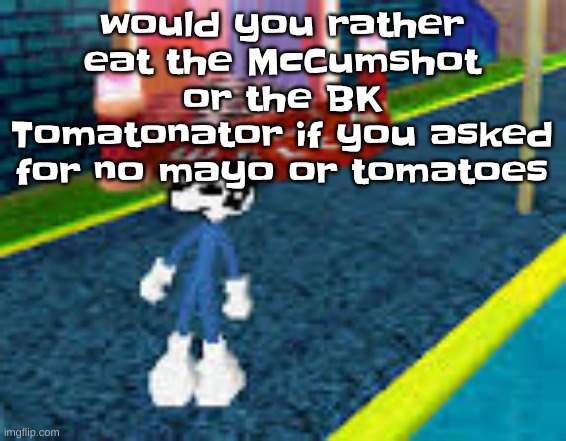 Erm what the sigma | would you rather eat the McCumshot or the BK Tomatonator if you asked for no mayo or tomatoes | image tagged in erm what the sigma | made w/ Imgflip meme maker