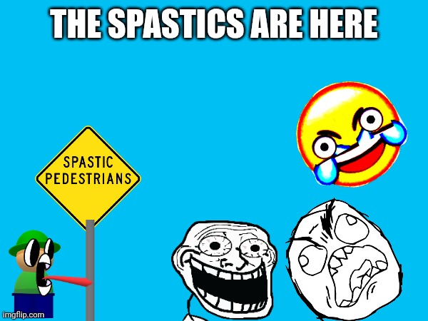 SPATSIC | THE SPASTICS ARE HERE | image tagged in crazy | made w/ Imgflip meme maker