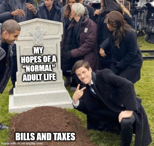 memes by chatgpt #2 | MY HOPES OF A "NORMAL" ADULT LIFE; BILLS AND TAXES | image tagged in grant gustin over grave | made w/ Imgflip meme maker