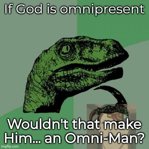 Philosoraptor | If God is omnipresent; Wouldn't that make Him... an Omni-Man? | image tagged in memes,philosoraptor,are you sure | made w/ Imgflip meme maker