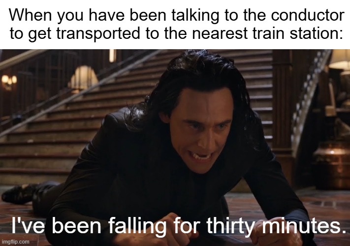 I was talking to the conductor to get transported to the train station | When you have been talking to the conductor to get transported to the nearest train station:; I've been falling for thirty minutes. | image tagged in i've been falling for 30 minutes,memes,funny | made w/ Imgflip meme maker