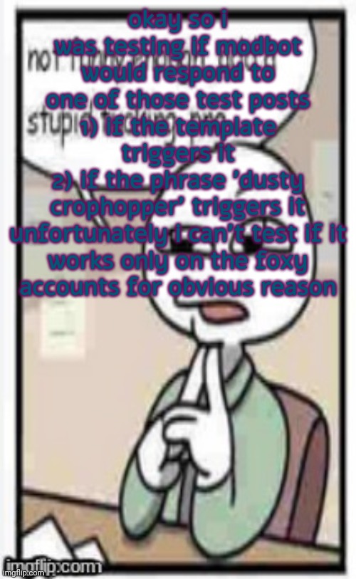 Not funny enough, add a stupid fucking png | okay so i was testing if modbot would respond to one of those test posts
1) if the template triggers it
2) if the phrase 'dusty crophopper' triggers it

unfortunately i can't test if it works only on the foxy accounts for obvious reason | image tagged in not funny enough add a stupid fucking png,easter_foxy501 announcement template | made w/ Imgflip meme maker