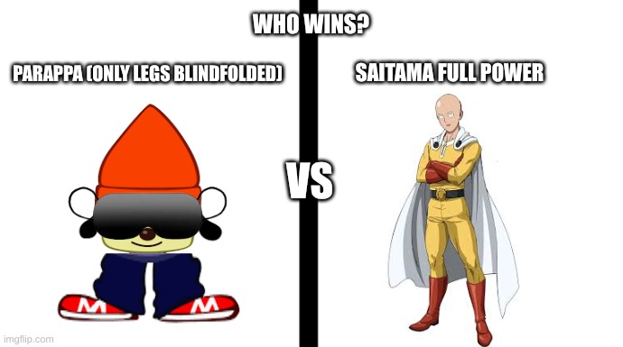 Who wins? | WHO WINS? PARAPPA (ONLY LEGS BLINDFOLDED); SAITAMA FULL POWER; VS | image tagged in change my mind | made w/ Imgflip meme maker
