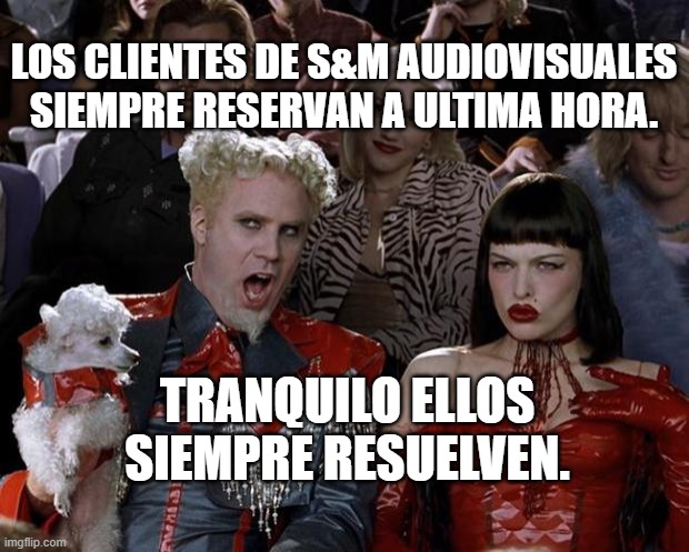 S&M audiovisuales y sus clientes | LOS CLIENTES DE S&M AUDIOVISUALES SIEMPRE RESERVAN A ULTIMA HORA. TRANQUILO ELLOS SIEMPRE RESUELVEN. | image tagged in memes,mugatu so hot right now | made w/ Imgflip meme maker