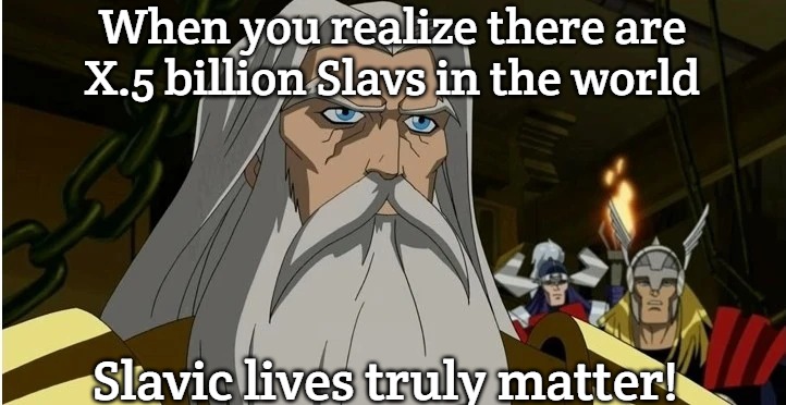 Slavic Odin | When you realize there are X.5 billion Slavs in the world; Slavic lives truly matter! | image tagged in slavic odin,x slavs | made w/ Imgflip meme maker