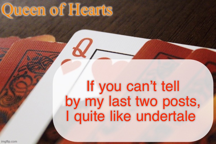 Pope Francis played it, it’s gotta be good | If you can’t tell by my last two posts, I quite like undertale | image tagged in queen of hearts announcement | made w/ Imgflip meme maker