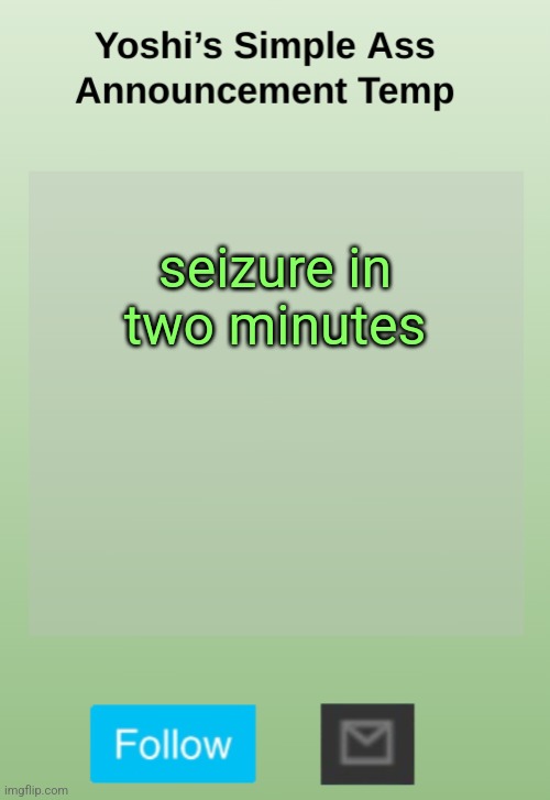 Yoshi's Bland As Hell Temp | seizure in two minutes | image tagged in yoshi's bland as hell temp | made w/ Imgflip meme maker