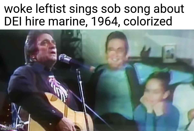 Ira who? | woke leftist sings sob song about 
DEI hire marine, 1964, colorized | image tagged in johnny cash | made w/ Imgflip meme maker