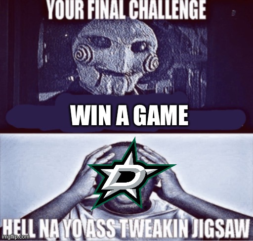 DallASS Stars | WIN A GAME | image tagged in your final challenge,dallas stars,nhl | made w/ Imgflip meme maker
