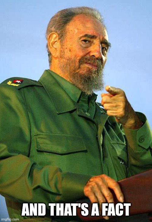 Fidel Castro | AND THAT'S A FACT | image tagged in fidel castro | made w/ Imgflip meme maker