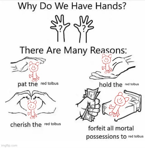 Why do we have hands? (all blank) | red tolbus; red tolbus; red tolbus; red tolbus | image tagged in why do we have hands all blank | made w/ Imgflip meme maker