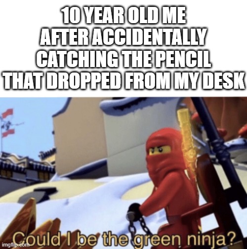 or spider-man | 10 YEAR OLD ME AFTER ACCIDENTALLY CATCHING THE PENCIL THAT DROPPED FROM MY DESK | image tagged in could i be the green ninja,spiderman,pencil,ninjago,lego,kai | made w/ Imgflip meme maker