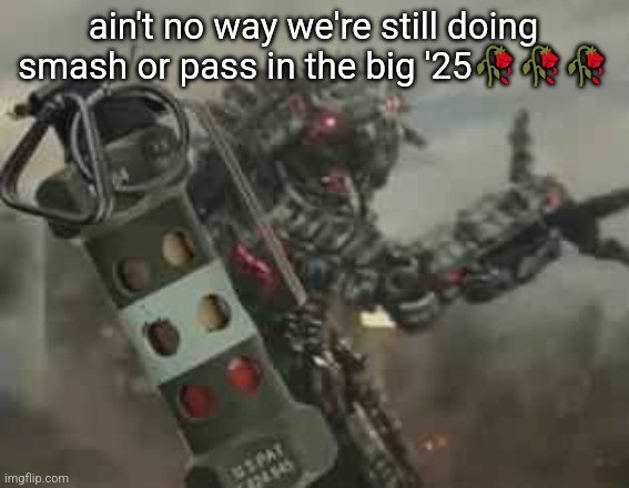 think fast chucklenut | ain't no way we're still doing smash or pass in the big '25🥀🥀🥀 | image tagged in think fast chucklenut | made w/ Imgflip meme maker