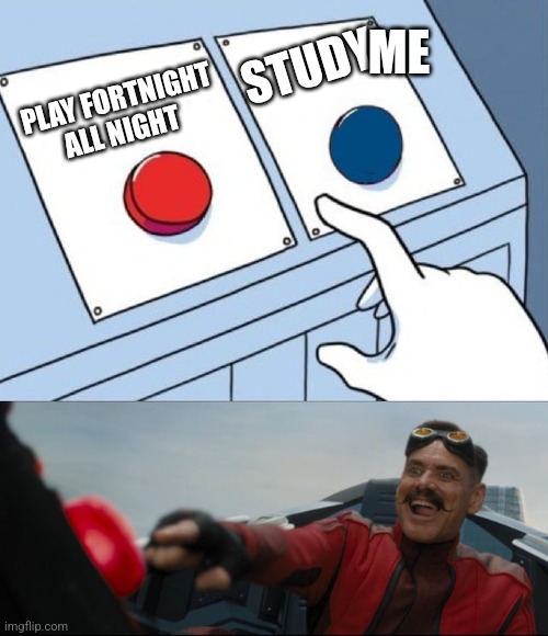 Well that Sims or Minecraft | ME; STUDY; PLAY FORTNIGHT ALL NIGHT | image tagged in robotnik button | made w/ Imgflip meme maker