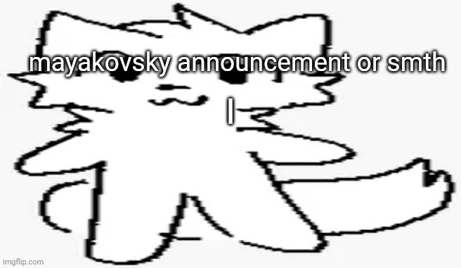 mayakovsky announcement | I | image tagged in mayakovsky announcement | made w/ Imgflip meme maker