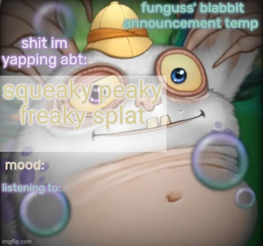 funguss' other blabbit announcement temp beacuse bad crop | squeaky peaky freaky splat | image tagged in funguss' other blabbit announcement temp beacuse bad crop | made w/ Imgflip meme maker