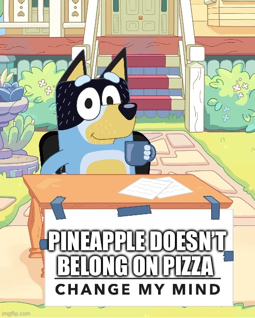 Pineapple on pizza sucks | PINEAPPLE DOESN’T BELONG ON PIZZA | image tagged in bandit heeler change my mind | made w/ Imgflip meme maker