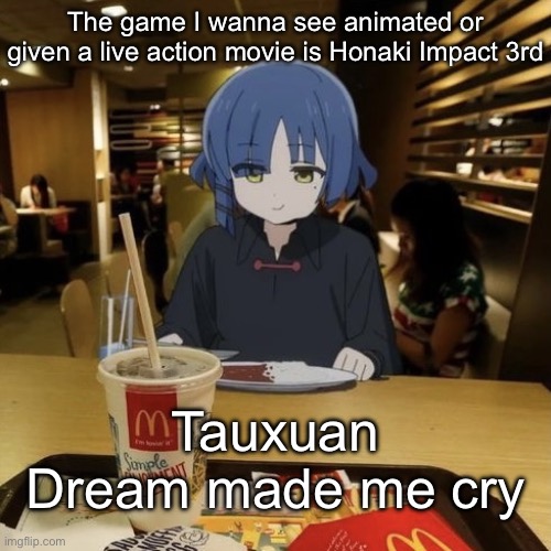 Fine shit | The game I wanna see animated or given a live action movie is Honaki Impact 3rd; Tauxuan Dream made me cry | image tagged in ryo eating mc donalds | made w/ Imgflip meme maker