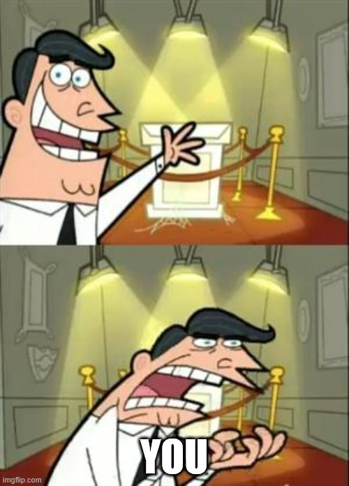 YOU | image tagged in memes,this is where i'd put my trophy if i had one | made w/ Imgflip meme maker
