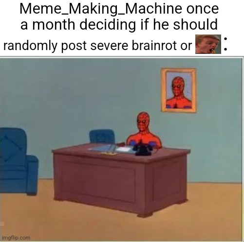 It's like he just succumbed to MSMG after he quit XD | Meme_Making_Machine once a month deciding if he should; randomly post severe brainrot or; : | image tagged in memes,spiderman computer desk,spiderman,meme making machine | made w/ Imgflip meme maker