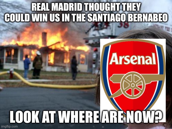 Disaster Girl | REAL MADRID THOUGHT THEY COULD WIN US IN THE SANTIAGO BERNABEO; LOOK AT WHERE ARE NOW? | image tagged in memes,disaster girl | made w/ Imgflip meme maker