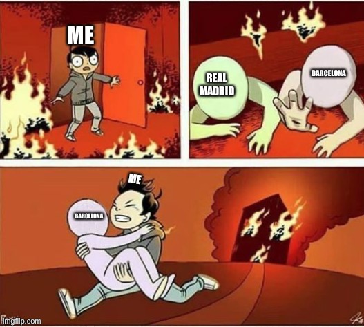 ME REAL MADRID BARCELONA BARCELONA ME | image tagged in you can only save one from fire | made w/ Imgflip meme maker