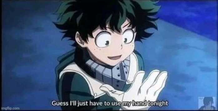 Guess I'll just have to use my hand to tonight | image tagged in guess i'll just have to use my hand to tonight | made w/ Imgflip meme maker