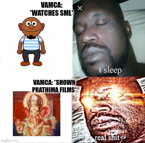 Vamca PRATHIMA FILMS!!! | VAMCA: *WATCHES SML*; VAMCA: *SHOWN PRATHIMA FILMS* | image tagged in memes,sleeping shaq | made w/ Imgflip meme maker