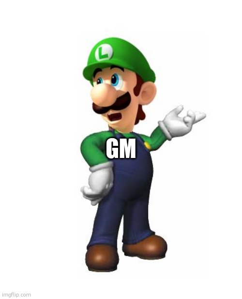 Logic Luigi | GM | image tagged in logic luigi | made w/ Imgflip meme maker