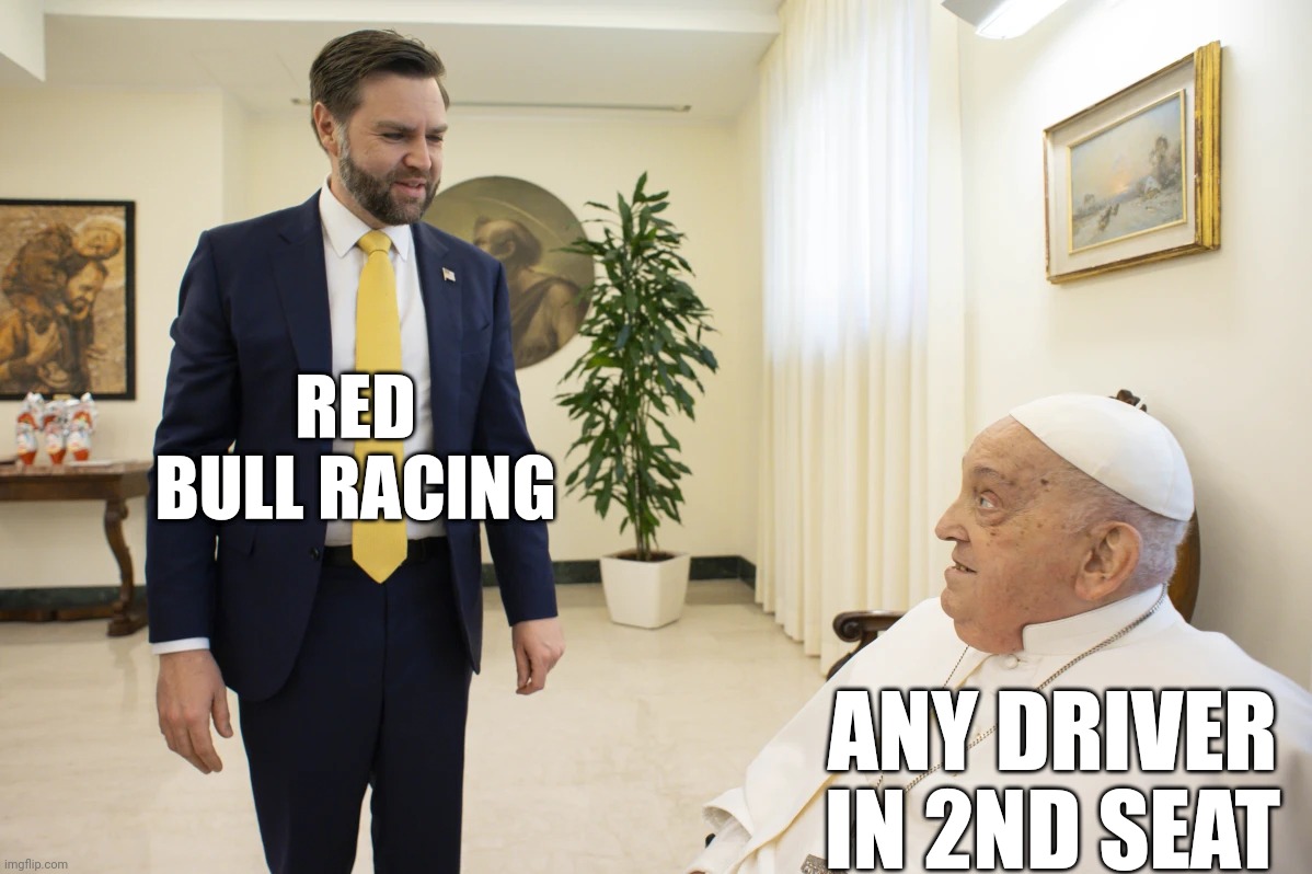 RED BULL RACING; ANY DRIVER IN 2ND SEAT | image tagged in formula 1,red bull,drivers,jd,pope francis | made w/ Imgflip meme maker