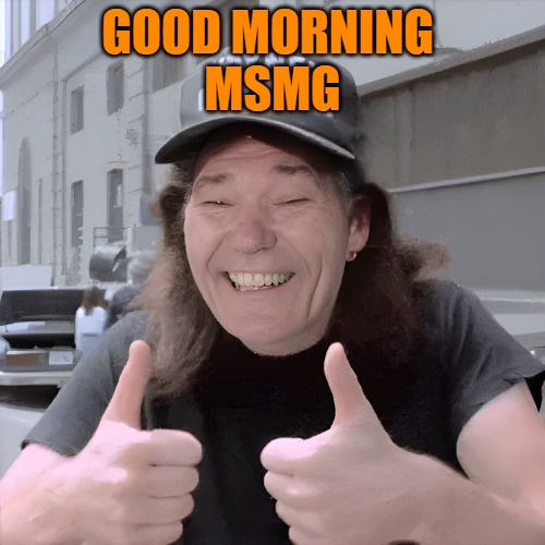 GOOD MORNING 
MSMG | made w/ Imgflip meme maker